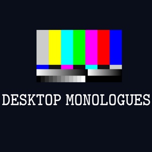 Desktop Monologues